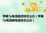 蘋果7p電池耗得快怎么辦（蘋果7p電池耗電量快怎么辦）