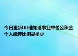 今日更新??誰知道事業(yè)單位公積金個(gè)人繳存比例是多少