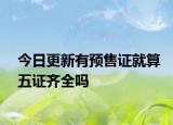 今日更新有預(yù)售證就算五證齊全嗎