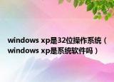 windows xp是32位操作系統(tǒng)（windows xp是系統(tǒng)軟件嗎）
