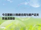 今日更新??購(gòu)房合同與房產(chǎn)證關(guān)系誰(shuí)清楚些