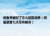 閑魚號被封了怎么回復(fù)消息（閑魚禁言七天怎樣解決）
