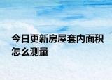 今日更新房屋套內(nèi)面積怎么測量