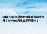 iphone充電顯示有液體會自動斷電嗎（iphone充電顯示有液體）