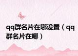 qq群名片在哪設(shè)置（qq群名片在哪）