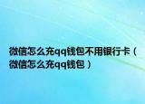微信怎么充qq錢包不用銀行卡（微信怎么充qq錢包）