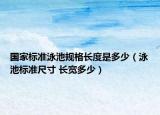 國家標(biāo)準(zhǔn)泳池規(guī)格長度是多少（泳池標(biāo)準(zhǔn)尺寸 長寬多少）