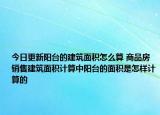 今日更新陽臺的建筑面積怎么算 商品房銷售建筑面積計算中陽臺的面積是怎樣計算的