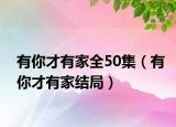 有你才有家全50集（有你才有家結(jié)局）