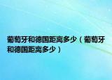 葡萄牙和德國距離多少（葡萄牙和德國距離多少）
