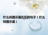 什么叫提示語(yǔ)在后的句子（什么叫提示語(yǔ)）