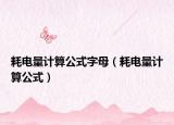 耗電量計(jì)算公式字母（耗電量計(jì)算公式）