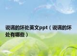 說謊的壞處英文ppt（說謊的壞處有哪些）
