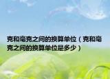 克和毫克之間的換算單位（克和毫克之間的換算單位是多少）
