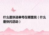 什么是快遞單號(hào)在哪里找（什么是快閃活動(dòng)）