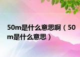 50m是什么意思?。?0m是什么意思）