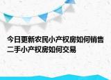 今日更新農(nóng)民小產(chǎn)權(quán)房如何銷售二手小產(chǎn)權(quán)房如何交易