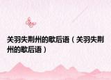 關(guān)羽失荊州的歇后語（關(guān)羽失荊州的歇后語）