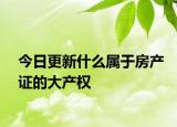 今日更新什么屬于房產(chǎn)證的大產(chǎn)權(quán)