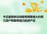 今日更新拆遷問題有兩棟樓大約有幾百戶吧都有自己的房產(chǎn)證