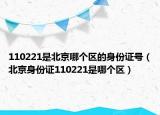110221是北京哪個區(qū)的身份證號（北京身份證110221是哪個區(qū)）