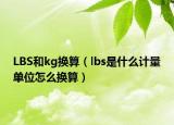 LBS和kg換算（lbs是什么計量單位怎么換算）