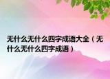 無什么無什么四字成語大全（無什么無什么四字成語）
