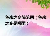 魚(yú)米之鄉(xiāng)簡(jiǎn)筆畫(huà)（魚(yú)米之鄉(xiāng)是哪里）