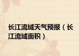 長(zhǎng)江流域天氣預(yù)報(bào)（長(zhǎng)江流域面積）