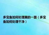 多寶魚如何處理黑的一面（多寶魚如何處理干凈）