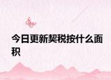 今日更新契稅按什么面積