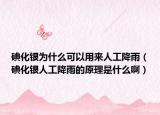 碘化銀為什么可以用來人工降雨（碘化銀人工降雨的原理是什么啊）