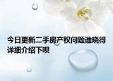 今日更新二手房產(chǎn)權(quán)問題誰曉得詳細介紹下唄