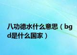 八功德水什么意思（bgd是什么國家）