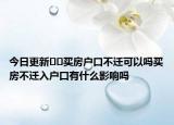 今日更新??買房戶口不遷可以嗎買房不遷入戶口有什么影響嗎