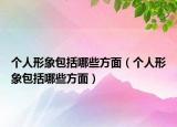 個人形象包括哪些方面（個人形象包括哪些方面）