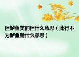 但鱸魚美的但什么意思（此行不為鱸魚鲙什么意思）