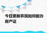 今日更新農(nóng)民如何能辦房產(chǎn)證