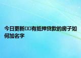 今日更新??有抵押貸款的房子如何加名字