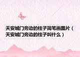 天安城門旁邊的柱子簡(jiǎn)筆畫圖片（天安城門旁邊的柱子叫什么）