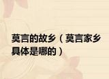 莫言的故鄉(xiāng)（莫言家鄉(xiāng)具體是哪的）