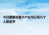 今日更新買房子戶主可以寫幾個人的名字