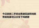 今日更新二手房出售建筑面積問題有誰知道可以分享下嗎謝謝