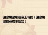 溫泉銘是哪位帝王寫(xiě)的（溫泉銘是哪位帝王撰寫(xiě)）