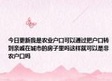 今日更新我是農(nóng)業(yè)戶口可以通過(guò)把戶口轉(zhuǎn)到親戚在城市的房子里嗎這樣就可以是非農(nóng)戶口嗎