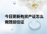 今日更新有房產(chǎn)證怎么做理居住證