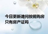 今日更新請問按揭購房只有房產(chǎn)證嗎