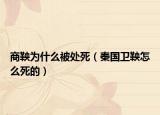 商鞅為什么被處死（秦國衛(wèi)鞅怎么死的）