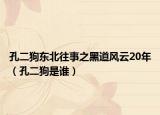 孔二狗東北往事之黑道風(fēng)云20年（孔二狗是誰）