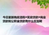 今日更新購房流程#買房貸款#商業(yè)貸款和公積金貸款有什么區(qū)別呢